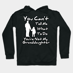 You Can't Tell Me What To Do You're Not My Granddaughter Hoodie